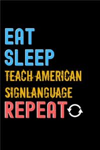 Eat, Sleep, teach american sign language, Repeat Notebook - teach american sign language Funny Gift