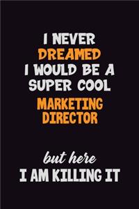 I Never Dreamed I would Be A Super Cool Marketing Director But Here I Am Killing It