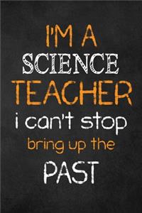 I'M A Science TEACHER I CAN'T STOP BRING UP THE PAST