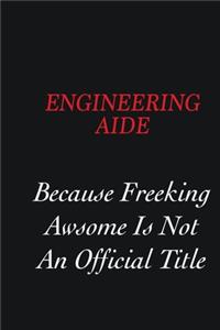 Engineering Aide Because Freeking Awsome is not an official title