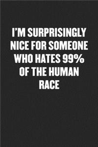 I'm Surprisingly Nice for Someone Who Hates 99% of the Human Race