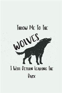 Throw Me To The Wolves And I Will Return Leading The Pack