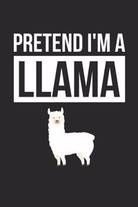 Llama Notebook - Pretend I'm A Llama Journal - Llama Gift for Animal Lovers - Llama Diary