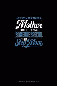 Any Woman Can Be A Mother But It Takes Someone Special To Be A Step Mom