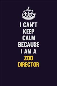 I Can't Keep Calm Because I Am A Zoo Director