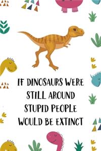 If Dinosaurs Were Still Around Stupid People Would Be Extinct