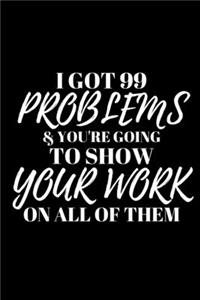 I Got 99 Problems & You're Going to Show Your Work on All of Them