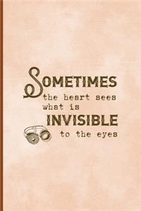 Sometimes The Heart Sees What Is Invisible To The Eye