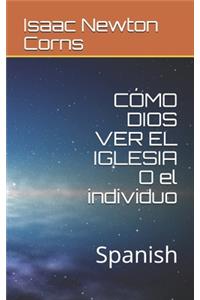 CÓMO DIOS VER EL IGLESIA O el individuo