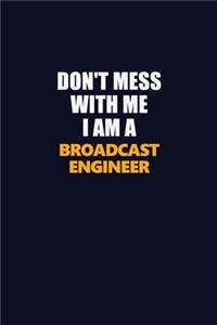 Don't Mess With Me I Am A Broadcast Engineer