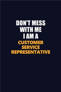 Don't Mess With Me I Am A Customer Service Representative