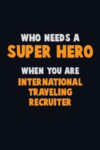 Who Need A SUPER HERO, When You Are International Traveling Recruiter