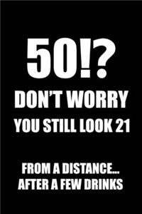 50!? Don't Worry You Still Look 21, From A Distance... After A Few Drinks