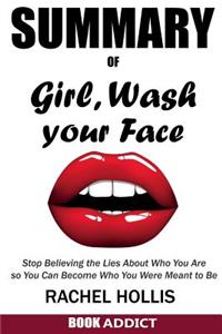 Summary of Girl, Wash Your Face: Stop Believing the Lies about Who You Are So You Can Become Who You Were Meant to Be by Rachel Hollis