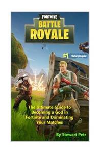 Fortnite Battle Royale: The Ultimate Guide to Becoming a God in Fortnite and Dominating Your Matches