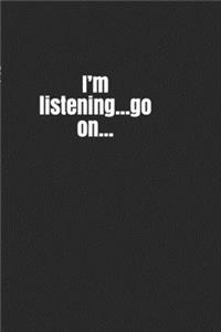 I'm listening...go on...