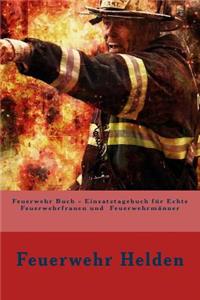 Feuerwehr Buch - Einsatztagebuch für Echte Feuerwehrfrauen und Feuerwehrmänner