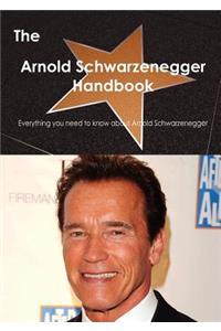 The Arnold Schwarzenegger Handbook - Everything You Need to Know about Arnold Schwarzenegger