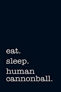 Eat. Sleep. Human Cannonball. - Lined Notebook