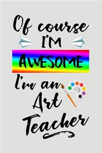Of Course I'm Awesome I'm an Art Teacher