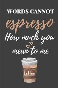 Words Cannot Espresso How Much You Mean to Me