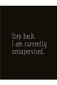 Step Back. I Am Currently Unsupervised.