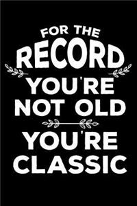 For the Record You're Not Old You're Classic