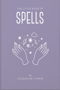 The Little Book of Spells: A Practical Introduction to Everything You Need to Know to Enhance Your Life Using Spells