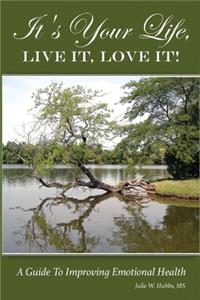 It's Your Life, LIVE IT, LOVE IT! A Guide To Improving Emotional Health.