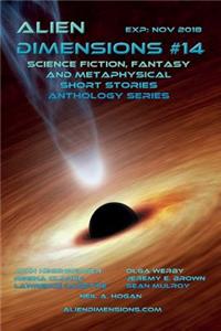 Alien Dimensions: Science Fiction, Fantasy and Metaphysical Short Stories Anthology Series #14