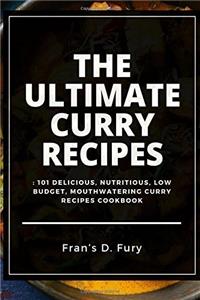 The Ultimate Curry Recipes: 101 Delicious, Nutritious, Low Budget, Mouthwatering Curry Recipes Cookbook