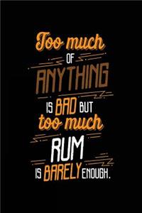 Too Much Of Anything Is Bad But Too Much Rum Is Barely Enough.