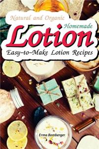 Natural and Organic Homemade Lotion: Easy-To-Make Lotion Recipes