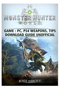 Monster Hunter World Game, PC, PS4, Weapons, Tips, Download Guide Unofficial