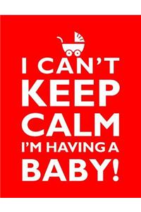 I Can't Keep Calm, I'm Having A Baby Notebook (8.5 x 11 Inches)