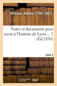 Notes Et Documents Pour Servir À l'Histoire de Lyon. Tome 5