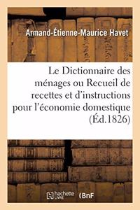 Le Dictionnaire Des Ménages Ou Recueil de Recettes Et d'Instructions Pour l'Économie Domestique: Ouvrage Utile Aux Pères Et Mères de Famille. 3e Édition