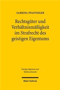 Rechtsguter und Verhaltnismaßigkeit im Strafrecht des geistigen Eigentums