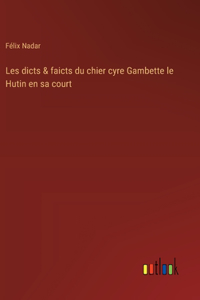 Les dicts & faicts du chier cyre Gambette le Hutin en sa court