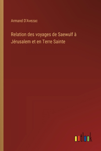 Relation des voyages de Saewulf à Jérusalem et en Terre Sainte