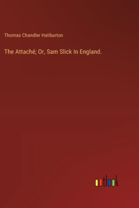Attaché; Or, Sam Slick In England.