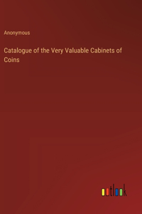 Catalogue of the Very Valuable Cabinets of Coins
