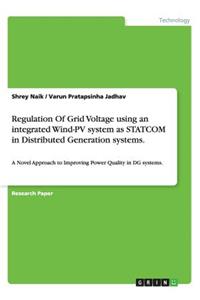 Regulation Of Grid Voltage using an integrated Wind-PV system as STATCOM in Distributed Generation systems.
