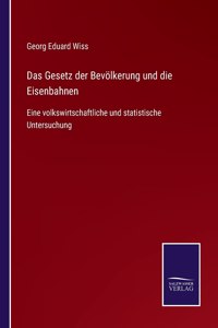 Gesetz der Bevölkerung und die Eisenbahnen: Eine volkswirtschaftliche und statistische Untersuchung