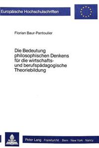Die Bedeutung philosophischen Denkens fuer die wirtschafts- und berufspaedagogische Theoriebildung: Eine Systematisch-Kritische Analyse Wirtschafts- Und Berufspaedagogischer Erkenntnisansaetze