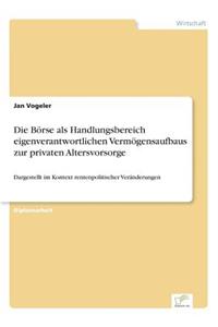 Die Börse als Handlungsbereich eigenverantwortlichen Vermögensaufbaus zur privaten Altersvorsorge
