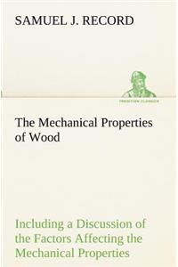 The Mechanical Properties of Wood Including a Discussion of the Factors Affecting the Mechanical Properties, and Methods of Timber Testing