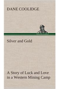 Silver and Gold A Story of Luck and Love in a Western Mining Camp