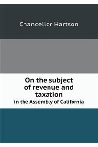 On the Subject of Revenue and Taxation in the Assembly of California