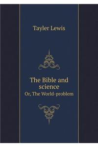 The Bible and science Or, The World-problem